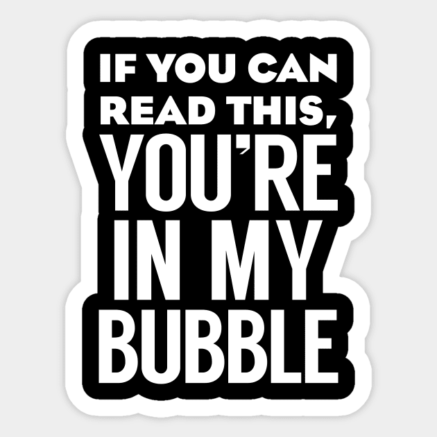 If you can read this you're in my bubble Sticker by freepizza
